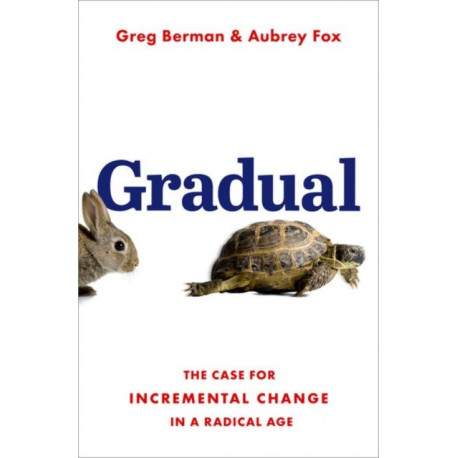 Gradual: The Case for Incremental Change in a Radical Age