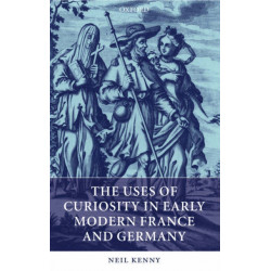 The Uses of Curiosity in Early Modern France and Germany