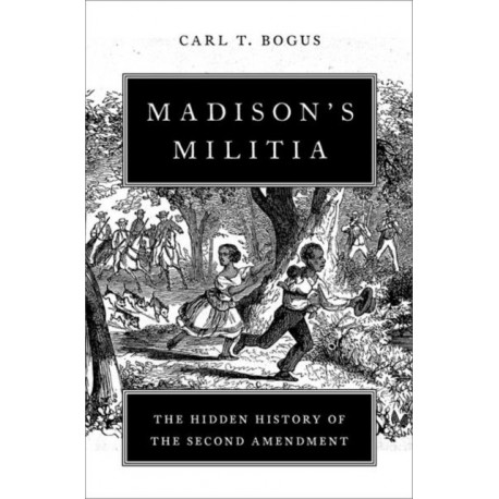 Madison's Militia: The Hidden History of the Second Amendment
