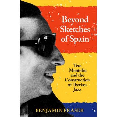 Beyond Sketches of Spain: Tete Montoliu and the Construction of Iberian Jazz