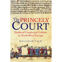 The Princely Court: Medieval Courts and Culture in North-West Europe, 1270-1380