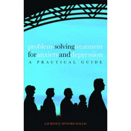 Problem Solving Treatment for Anxiety and Depression: A practical guide