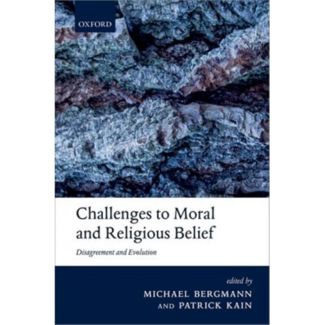 Challenges to Moral and Religious Belief: Disagreement and Evolution