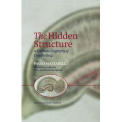 The Hidden Structure: A Scientific Biography of Camillo Golgi