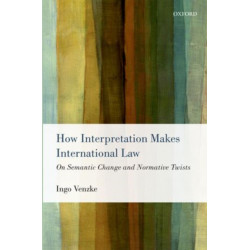 How Interpretation Makes International Law: On Semantic Change and Normative Twists