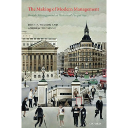The Making of Modern Management: British Management in Historical Perspective