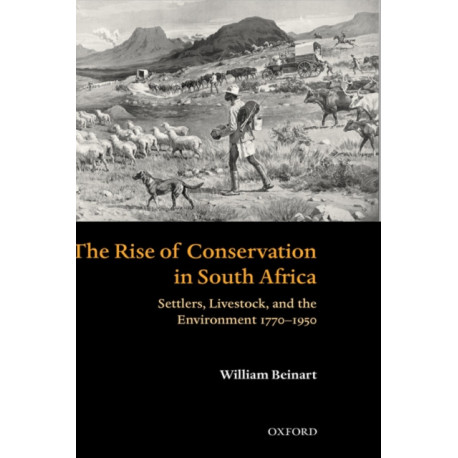 The Rise of Conservation in South Africa: Settlers, Livestock, and the Environment 1770-1950