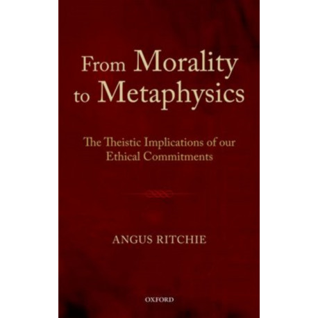 From Morality to Metaphysics: The Theistic Implications of our Ethical Commitments