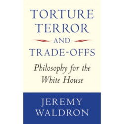 Torture, Terror, and Trade-Offs: Philosophy for the White House