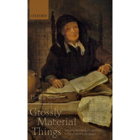 'Grossly Material Things': Women and Book Production in Early Modern England