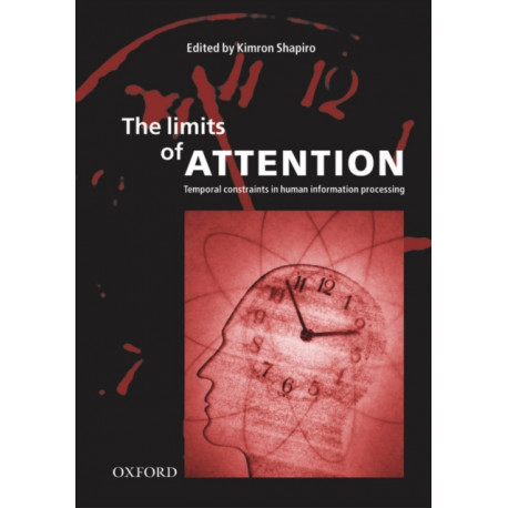 The Limits of Attention: Temporal Constraints in Human Information Processing