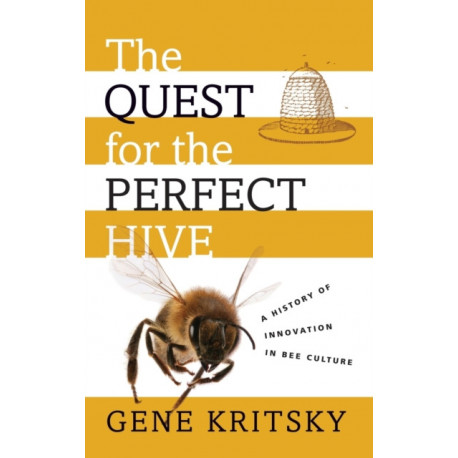 The Quest for the Perfect Hive: A History of Innovation in Bee Culture