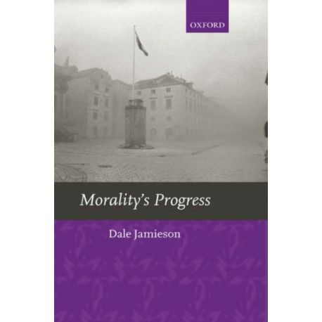 Morality's Progress: Essays on Humans, Other Animals, and the Rest of Nature