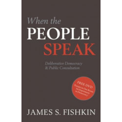 When the People Speak: Deliberative Democracy and Public Consultation
