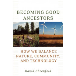 Becoming Good Ancestors: How We Balance Nature, Community, and Technology