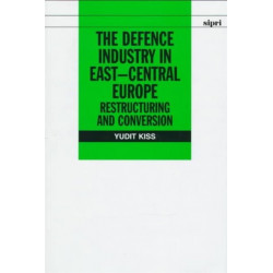 The Defence Industry in East-Central Europe: Restructuring and Conversion