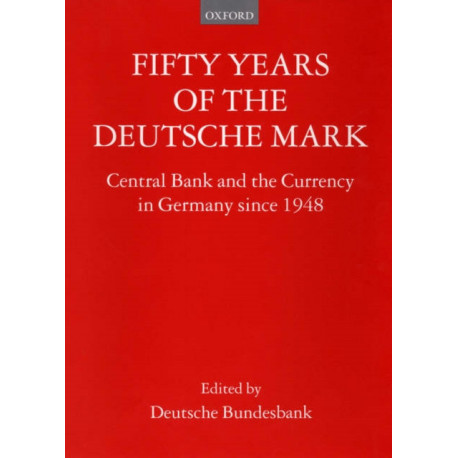 Fifty Years of the Deutsche Mark: Central Bank and the Currency in Germany since 1948