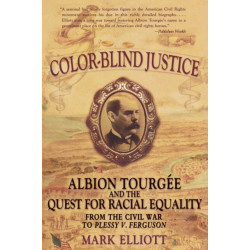 Color Blind Justice: Albion Tourgee and the quest for Racial Equality from the Civil War to Plessy v. Ferguson