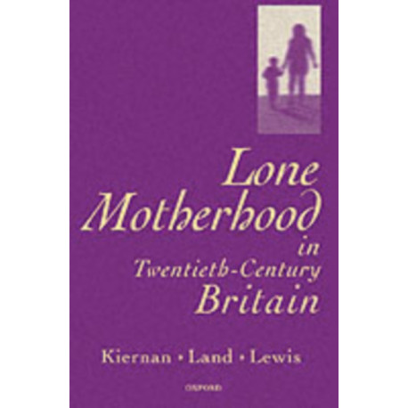 Lone Motherhood in Twentieth-Century Britain: From Footnote to Front Page