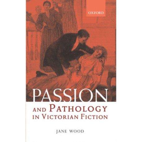 Passion and Pathology in Victorian Fiction