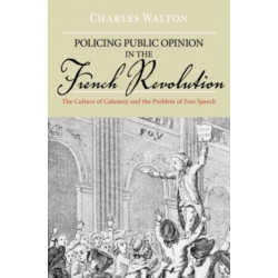 Policing Public Opinion in the French Revolution: The Culture of Calumny and the Problem of Free Speech