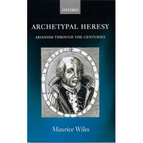 Archetypal Heresy: Arianism Through the Centuries