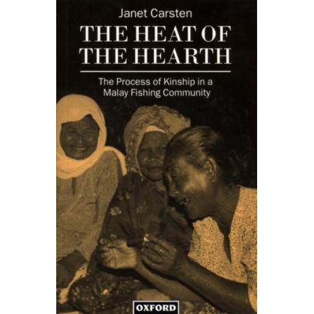 The Heat of the Hearth: The Process of Kinship in a Malay Fishing Community
