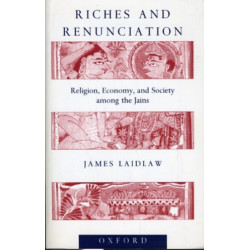 Riches and Renunciation: Religion, Economy, and Society among the Jains