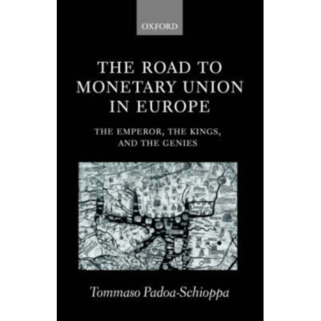 The Road to Monetary Union in Europe: The Emperor, the Kings, and the Genies