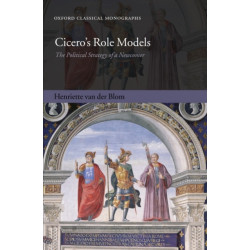 Cicero's Role Models: The Political Strategy of a Newcomer