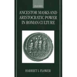 Ancestor Masks and Aristocratic Power in Roman Culture