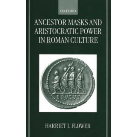 Ancestor Masks and Aristocratic Power in Roman Culture