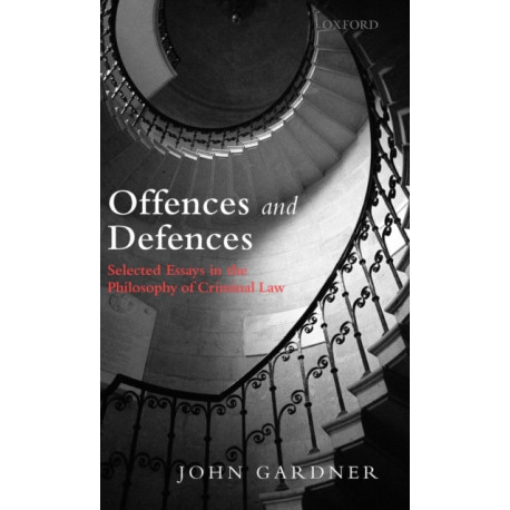 Offences and Defences: Selected Essays in the Philosophy of Criminal Law