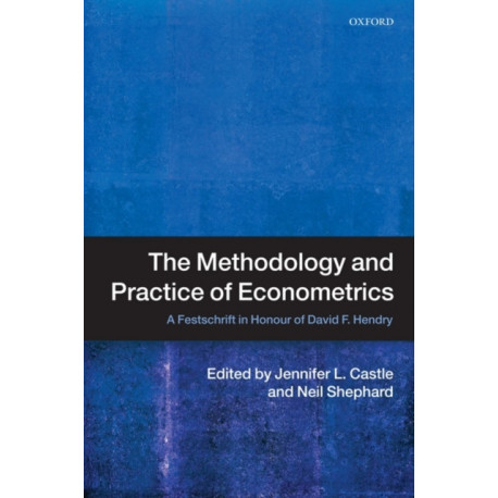 The Methodology and Practice of Econometrics: A Festschrift in Honour of David F. Hendry