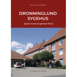 Dronninglund Sygehus: - egnens livsnerve gennem 120 år