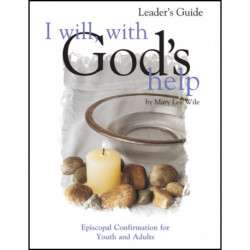 I Will, with God's Help Leader's Guide: Episcopal Confirmation for Youth and Adults