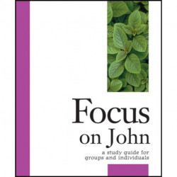 Focus on John: A Study Guide for Groups and Individuals