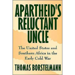 Apartheid's Reluctant Uncle: The United States and Southern Africa in the Early Cold War