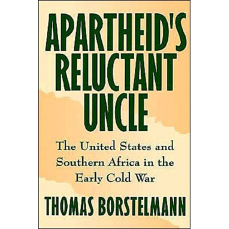 Apartheid's Reluctant Uncle: The United States and Southern Africa in the Early Cold War