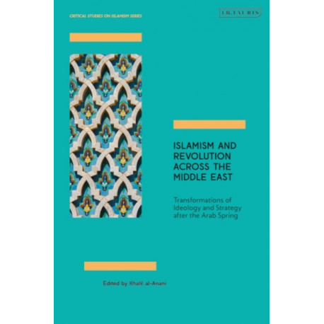 Islamism and Revolution Across the Middle East: Transformations of Ideology and Strategy After the Arab Spring
