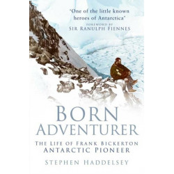 Born Adventurer: The Life of Frank Bickerton Antarctic Pioneer