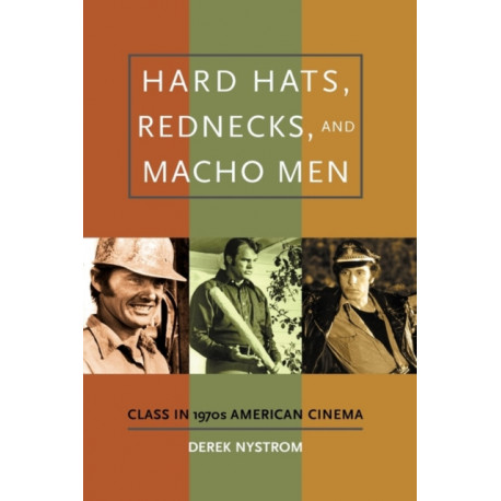 Hard Hats, Rednecks, and Macho Men: Class in 1970s American Cinema