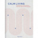 Calm Living: Simple Design Transformations to Fill Your Spaces with Tranquility