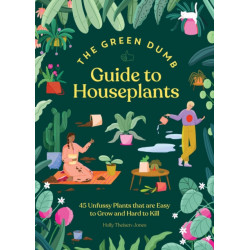 Green Dumb Guide to Houseplants: 45 Unfussy Plants That Are Easy to Grow and Hard to Kill