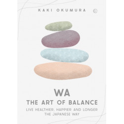 Wa – The Art of Balance: Live Healthier, Happier and Longer the Japanese Way