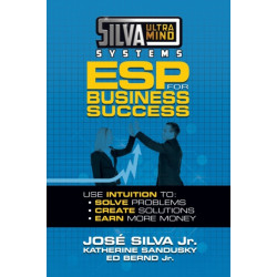 Silva Ultramind Systems ESP for Business Success: Use Intuition to: Solve Problems, Create Solutions, Earn More Money