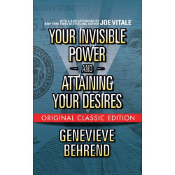 Your Invisible Power  and Attaining Your Desires (Original Classic Edition)