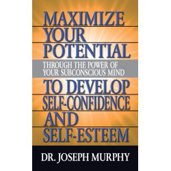 Maximize Your Potential Through the Power of Your Subconscious Mind to Develop Self Confidence and Self Esteem
