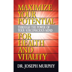 Maximize Your Potential Through the Power of Your Subconscious Mind for HeaLth and Vitality