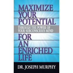 Maximize Your Potential Through the Power of Your Subconscious Mind for An Enriched Life